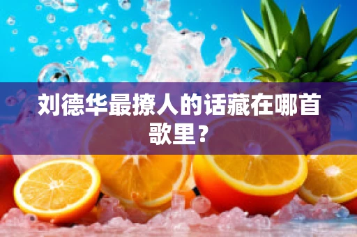 刘德华最撩人的话藏在哪首歌里？