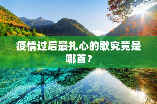 疫情过后最扎心的歌究竟是哪首？